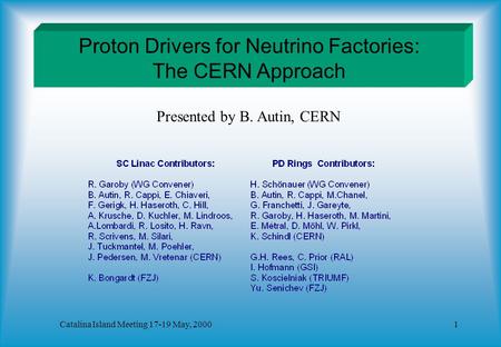Catalina Island Meeting 17-19 May, 20001 Proton Drivers for Neutrino Factories: The CERN Approach Presented by B. Autin, CERN.