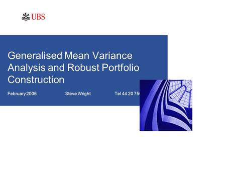 Generalised Mean Variance Analysis and Robust Portfolio Construction February 2006 Steve Wright Tel 44 20 7568 1874.
