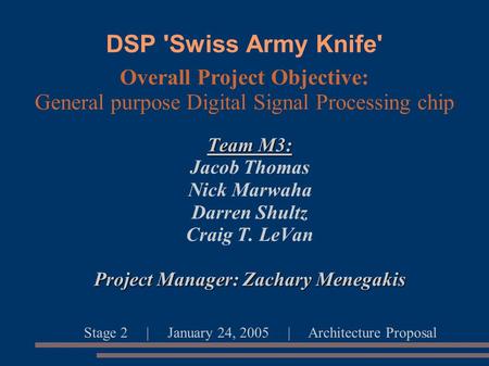 DSP 'Swiss Army Knife' Team M3: Jacob Thomas Nick Marwaha Darren Shultz Craig T. LeVan Project Manager: Zachary Menegakis Overall Project Objective: General.
