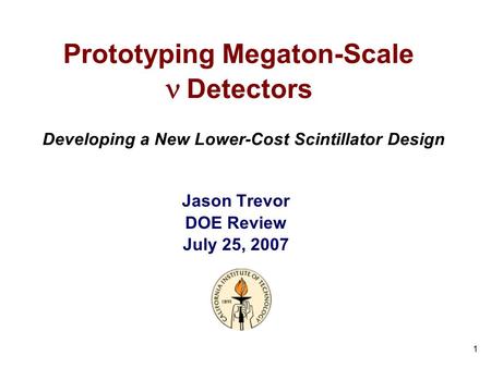 1 Prototyping Megaton-Scale  Detectors Jason Trevor DOE Review July 25, 2007 Developing a New Lower-Cost Scintillator Design.