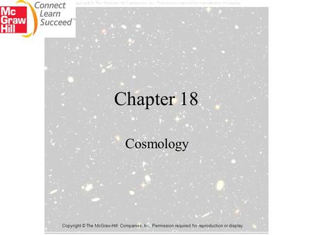 Chapter 18 Cosmology Copyright © The McGraw-Hill Companies, Inc. Permission required for reproduction or display.