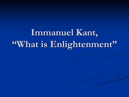 Immanuel Kant, “What is Enlightenment”. Immanuel Kant (1724-1804) From Prussia (eastern Germany) From Prussia (eastern Germany) Lutheran Lutheran University.