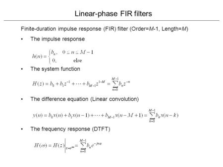 Finite-duration impulse response (FIR) filter (Order=M-1, Length=M) The impulse response The system function The difference equation (Linear convolution)