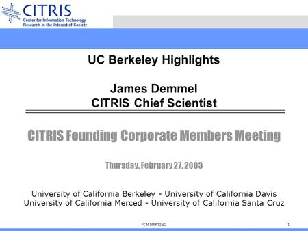 FCM MEETING1 CITRIS Founding Corporate Members Meeting Thursday, February 27, 2003 University of California Berkeley - University of California Davis University.
