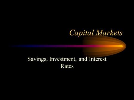 Capital Markets Savings, Investment, and Interest Rates.