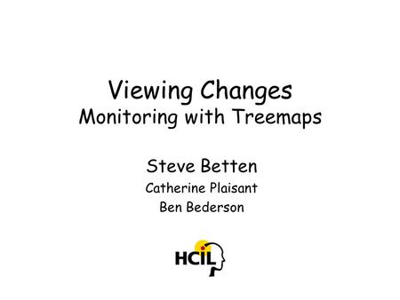 Viewing Changes Monitoring with Treemaps Steve Betten Catherine Plaisant Ben Bederson.