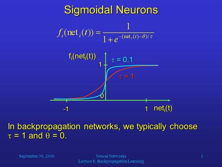 September 30, 2010Neural Networks Lecture 8: Backpropagation Learning 1 Sigmoidal Neurons In backpropagation networks, we typically choose  = 1 and 