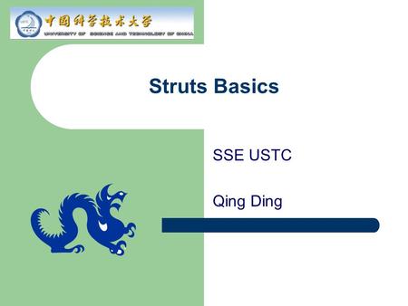 Struts Basics SSE USTC Qing Ding. Agenda What is and Why Struts? Struts architecture – Controller: Focus of this presentation – Model – View Struts tag.