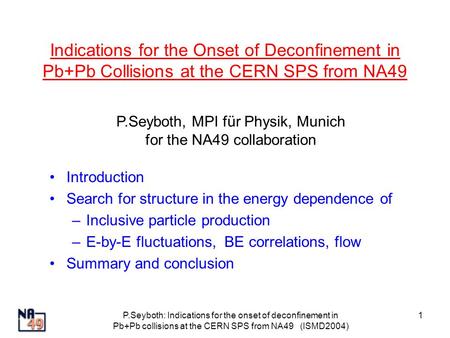 P.Seyboth: Indications for the onset of deconfinement in Pb+Pb collisions at the CERN SPS from NA49 (ISMD2004) 1 Indications for the Onset of Deconfinement.
