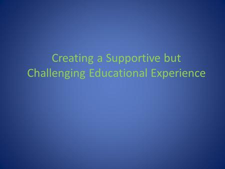 Creating a Supportive but Challenging Educational Experience.