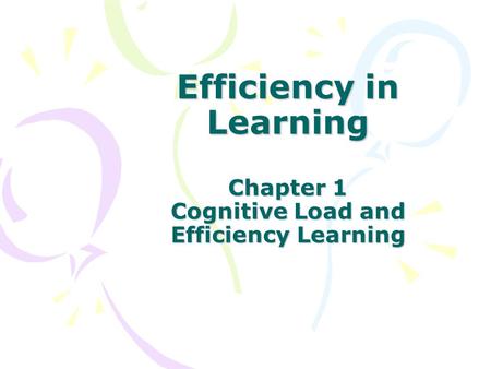 Efficiency in Learning Chapter 1 Cognitive Load and Efficiency Learning.