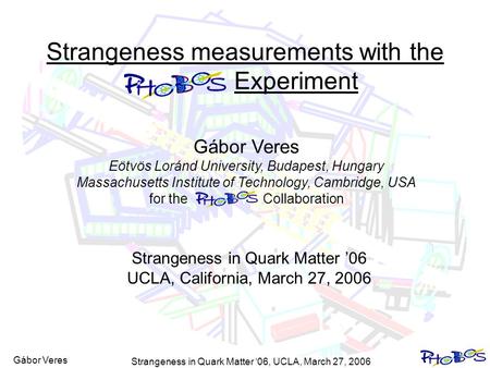 Gábor Veres Strangeness in Quark Matter ‘06, UCLA, March 27, 2006 1 Strangeness measurements with the Experiment Gábor Veres Eötvös Loránd University,