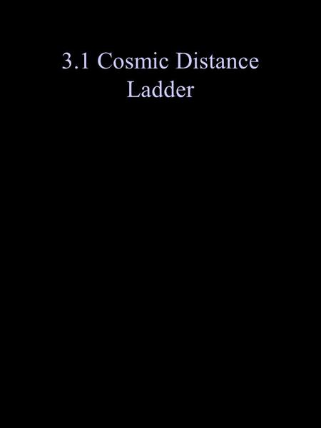 3.1 Cosmic Distance Ladder. From these methods: Determine distance (see p 615 including Fig 20.16)