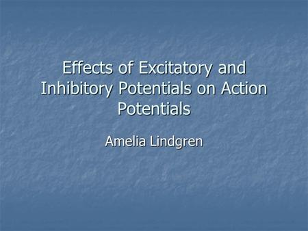 Effects of Excitatory and Inhibitory Potentials on Action Potentials Amelia Lindgren.