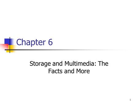 1 Chapter 6 Storage and Multimedia: The Facts and More.