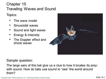 Copyright © 2007, Pearson Education, Inc., Publishing as Pearson Addison-Wesley. The wave model Sinusoidal waves Sound and light waves Energy & Intensity.