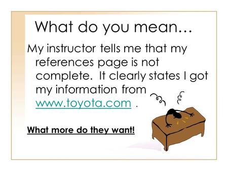 What do you mean… My instructor tells me that my references page is not complete. It clearly states I got my information from www.toyota.com. www.toyota.com.