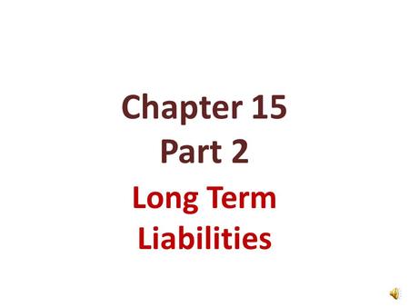 Chapter 15 Part 2 Long Term Liabilities Redeeming Bonds at Maturity Accounting for Bond Retirements SO 3 Describe the entries when bonds are redeemed.