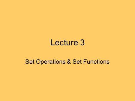 Lecture 3 Set Operations & Set Functions. Recap Set: unordered collection of objects Equal sets have the same elements Subset: elements in A are also.