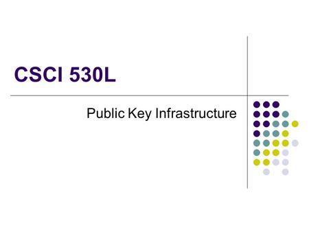 CSCI 530L Public Key Infrastructure. Who are we talking to? Problem: We receive an e-mail. How do we know who it’s from? E-Mail address Can be spoofed.