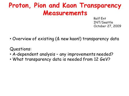 Proton, Pion and Kaon Transparency Measurements Overview of existing (& new kaon!) transparency data Questions: A-dependent analysis – any improvements.