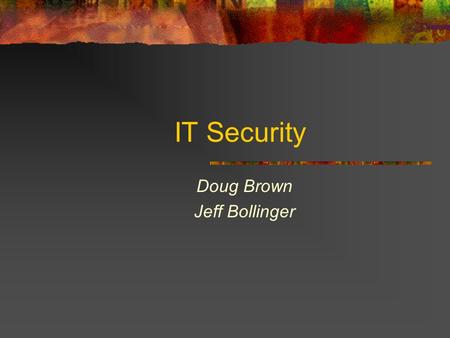 IT Security Doug Brown Jeff Bollinger. What is security? P.H.P. People Have Problems Security is the mitigation and remediation of human error in information.