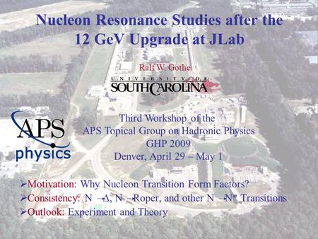 Ralf W. Gothe GHP 2009 1 Nucleon Resonance Studies after the 12 GeV Upgrade at JLab  Motivation: Why Nucleon Transition Form Factors?  Consistency: N.