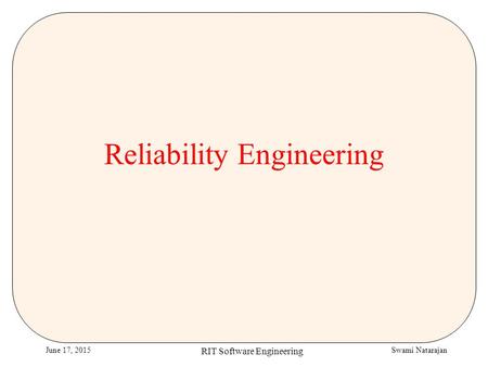 Swami NatarajanJune 17, 2015 RIT Software Engineering Reliability Engineering.