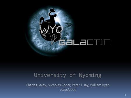 University of Wyoming Charles Galey, Nicholas Roder, Peter J. Jay, William Ryan 10/14/2009 1.