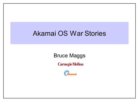 Akamai OS War Stories Bruce Maggs. 2 15-410 Gratuitous Quote of the Day Well you’re not hardcore (No you’re not hardcore) Unless you live hardcore (Unless.