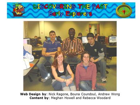 Web Design by: Nick Ragone, Bouna Coundoul, Andrew Wong Content by: Meghan Howell and Rebecca Woodard.