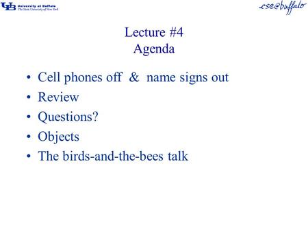 Lecture #4 Agenda Cell phones off & name signs out Review Questions? Objects The birds-and-the-bees talk.