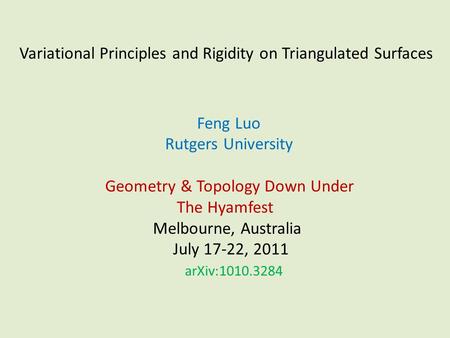 Variational Principles and Rigidity on Triangulated Surfaces Feng Luo Rutgers University Geometry & Topology Down Under The Hyamfest Melbourne, Australia.