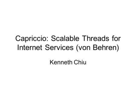 Capriccio: Scalable Threads for Internet Services (von Behren) Kenneth Chiu.