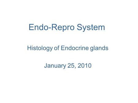 Endo-Repro System Histology of Endocrine glands January 25, 2010.