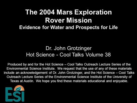 The 2004 Mars Exploration Rover Mission Evidence for Water and Prospects for Life Produced by and for the Hot Science – Cool Talks Outreach Lecture Series.