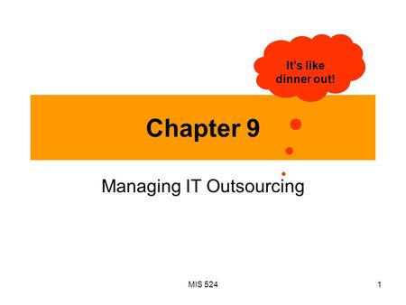 MIS 5241 Chapter 9 Managing IT Outsourcing It’s like dinner out!