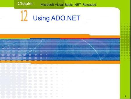 Using ADO.NET Chapter Microsoft Visual Basic.NET: Reloaded 1.