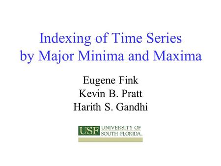 Indexing of Time Series by Major Minima and Maxima Eugene Fink Kevin B. Pratt Harith S. Gandhi.