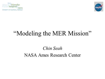 “Modeling the MER Mission” Chin Seah NASA Ames Research Center.