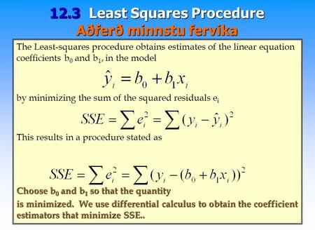 12.3 Least Squares Procedure Aðferð minnstu fervika The Least-squares procedure obtains estimates of the linear equation coefficients b 0 and b 1, in the.