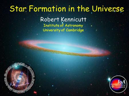 Star Formation in the Universe Robert Kennicutt Institute of Astronomy University of Cambridge.