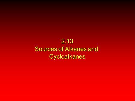 2.13 Sources of Alkanes and Cycloalkanes. Crude oil.