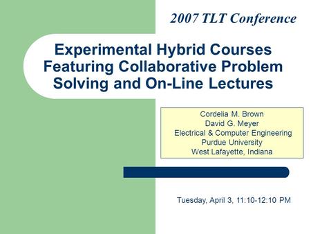 Experimental Hybrid Courses Featuring Collaborative Problem Solving and On-Line Lectures Cordelia M. Brown David G. Meyer Electrical & Computer Engineering.