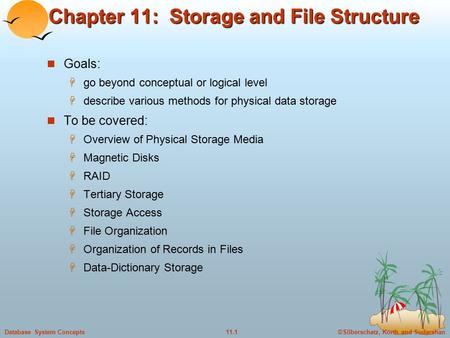 ©Silberschatz, Korth and Sudarshan11.1Database System Concepts Chapter 11: Storage and File Structure Goals:  go beyond conceptual or logical level 