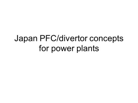 Japan PFC/divertor concepts for power plants. T retention and permeation  Problems of T retention would not be serious…. Wall temperature will exceeds.