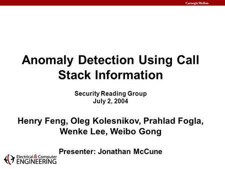 Anomaly Detection Using Call Stack Information Security Reading Group July 2, 2004 Henry Feng, Oleg Kolesnikov, Prahlad Fogla, Wenke Lee, Weibo Gong Presenter: