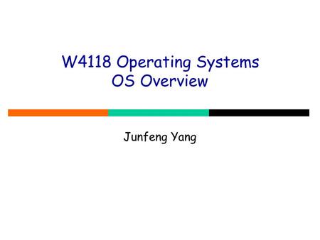W4118 Operating Systems OS Overview Junfeng Yang.
