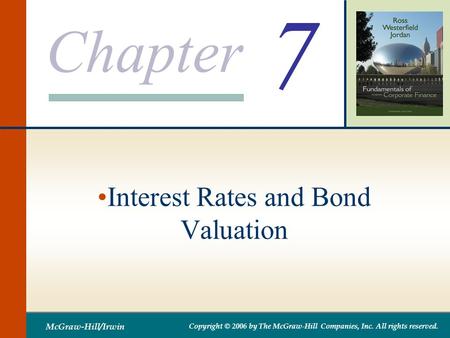 Chapter McGraw-Hill/Irwin Copyright © 2006 by The McGraw-Hill Companies, Inc. All rights reserved. 7 Interest Rates and Bond Valuation.