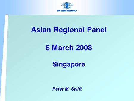Asian Regional Panel 6 March 2008 Singapore Peter M. Swift.